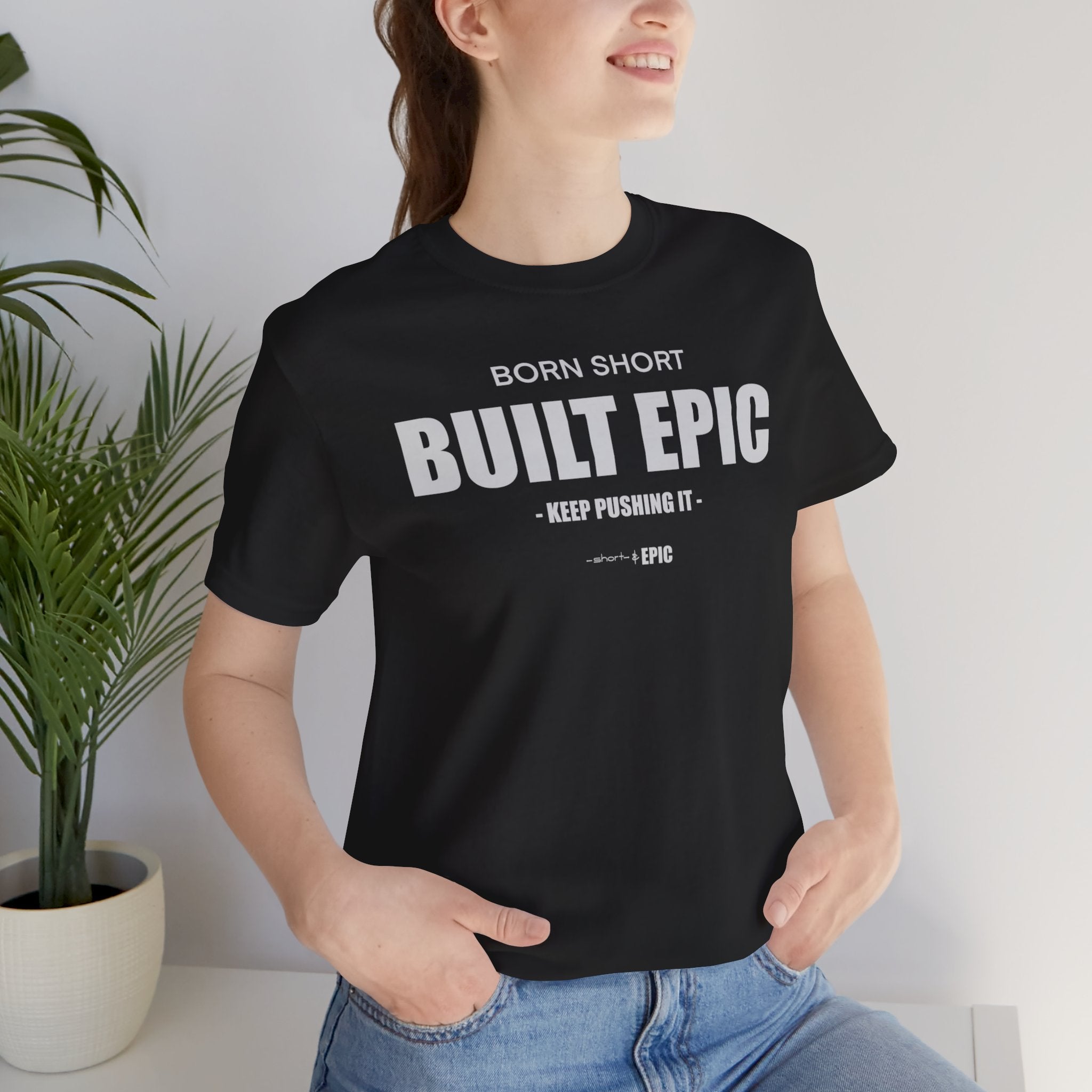 Born Short. Built EPIC.
